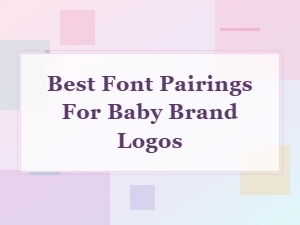 Best Font Pairings for Baby Brand Logos – Cute and Friendly Combos