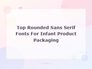 Best Rounded Sans Serif Fonts for Infant Product Packaging Design